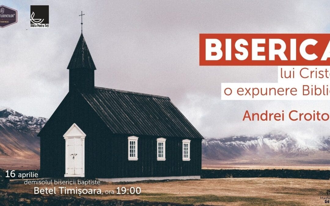 Conferinta ”Biserica lui Cristos – o expunere biblică” cu Andrei Croitoru