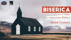 Conferinta ''Biserica lui Cristos - o expunere biblică'' cu Andrei Croitoru